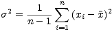        1   sum n
s2 = -----   (xi- x)2
     n - 1i=1
